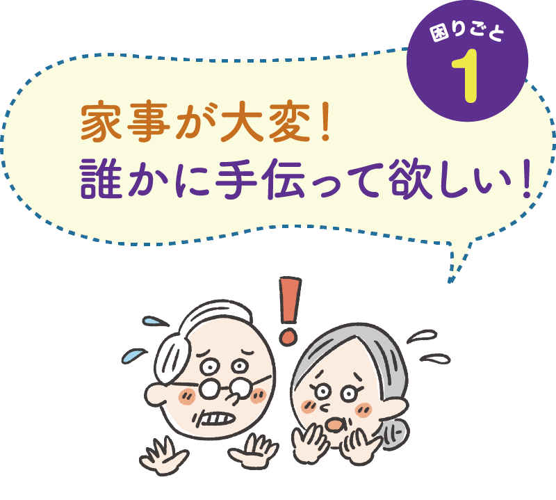 困りごと１　家事が大変！ 誰かに手伝って欲しい！