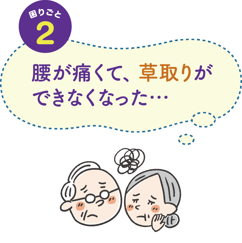 困りごと２　腰が痛くて、草取りができなくなった・・・