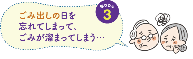 困りごと３　ごみ出しの日を忘れてしまって、ごみが溜まってしまう・・・